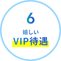 6.嬉しいVIP待遇